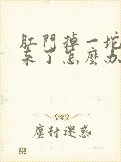 肛门掉一坨肉出来了怎么办