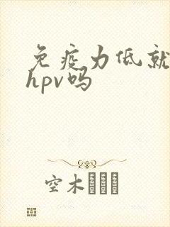 免疫力低就会得hpv吗