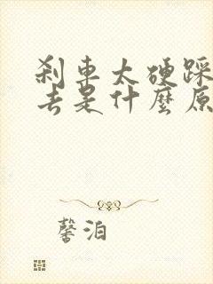 刹车太硬踩不下去是什么原因