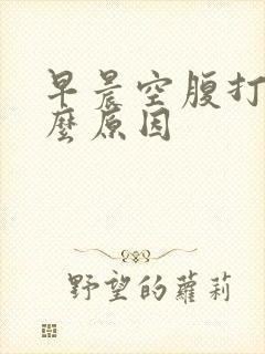 早晨空腹打嗝什么原因