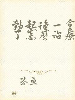 勃起后一会就软了怎么治疗