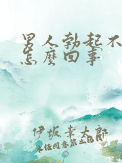 男人勃起不了是怎么回事