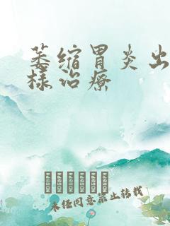 萎缩胃炎出血怎样治疗