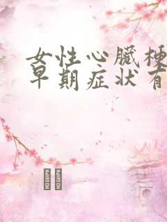 女性心脏梗塞的早期症状有哪些