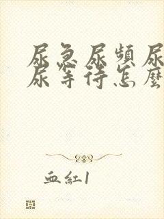 尿急尿频尿不尽尿等待怎么办