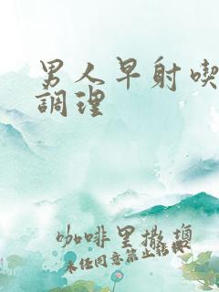 男人早射吃中药调理