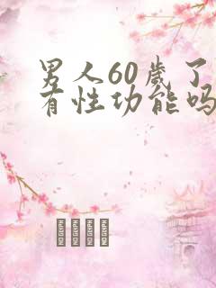 男人60岁了还有性功能吗