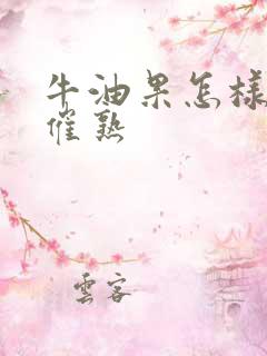 牛油果怎样快速催熟