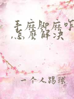 手麻脚麻咋回事,怎么解决