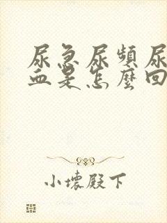 尿急尿频尿疼尿血是怎么回事