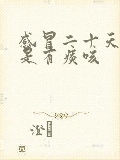 感冒二十天了还是有痰咳