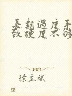 长期过度手淫导致硬度不够