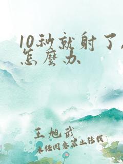 10秒就射了,怎么办