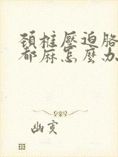 颈椎压迫胳膊手都麻怎么办