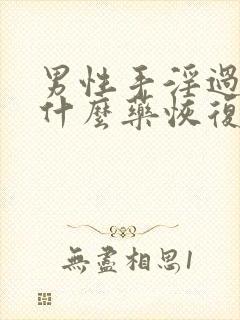 男性手淫过度吃什么药恢复