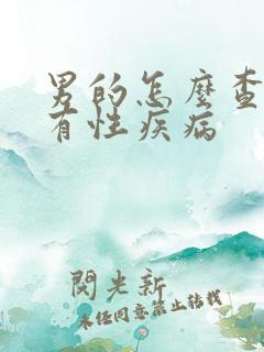 男的怎么查有没有性疾病