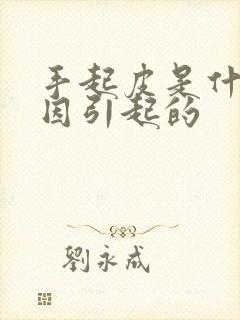 手起皮是什么原因引起的