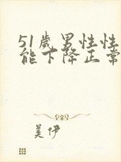 51岁男性性功能下降正常吗