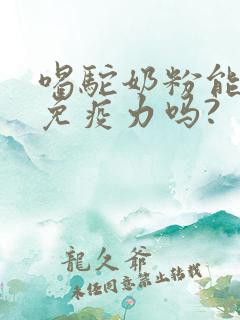 喝驼奶粉能提高免疫力吗?