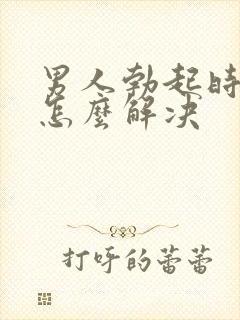 男人勃起时间短怎么解决