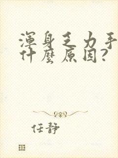 浑身乏力手麻是什么原因?