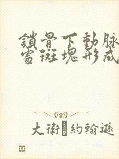 锁骨下动脉起始处斑块形成啥意思