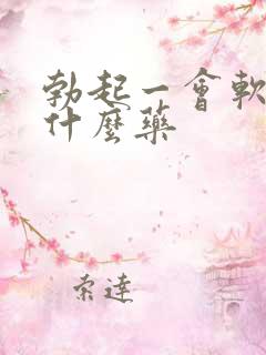 勃起一会软了吃什么药