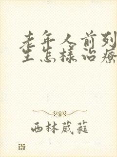 老年人前列腺增生怎样治疗