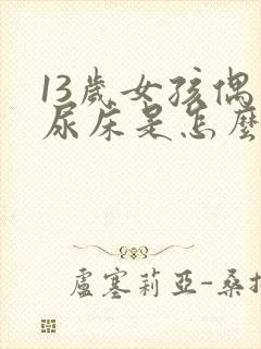 13岁女孩偶尔尿床是怎么回事