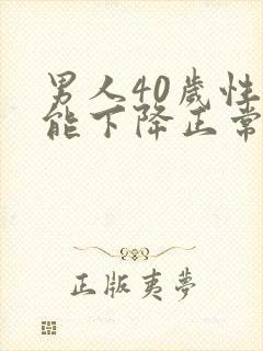 男人40岁性功能下降正常吗