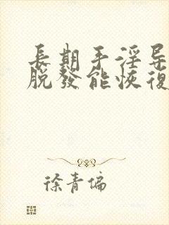 长期手淫导致的脱发能恢复吗