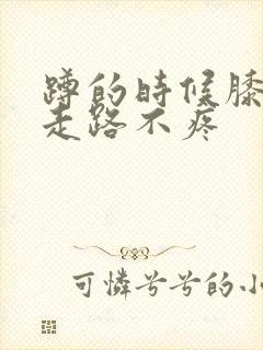 蹲的时候膝盖疼走路不疼