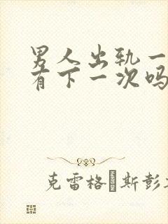 男人出轨一次还有下一次吗