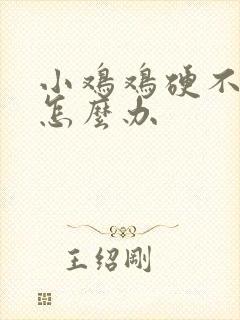 小鸡鸡硬不起来怎么办