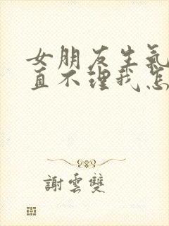 女朋友生气了一直不理我怎么办