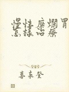 慢性糜烂胃炎 怎样治疗