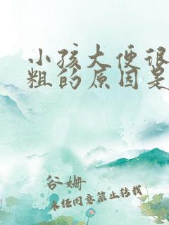 小孩大便很大很粗的原因是什么