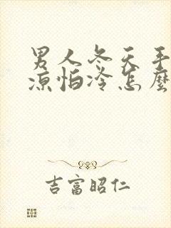 男人冬天手脚冰凉怕冷怎么调理