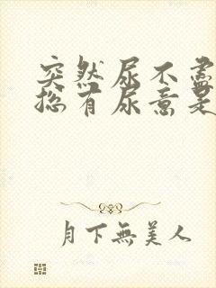 突然尿不尽感觉总有尿意是什么原因?