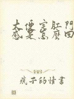 大便完肛门烧热感是怎么回事