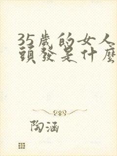 35岁的女人掉头发是什么原因