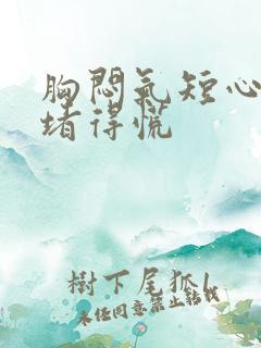 胸闷气短心口窝堵得慌