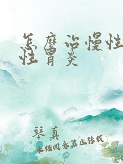 怎么治慢性糜烂性胃炎