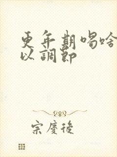 更年期喝啥茶可以调节