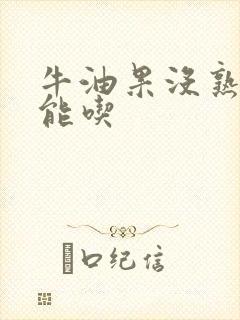 牛油果没熟能不能吃