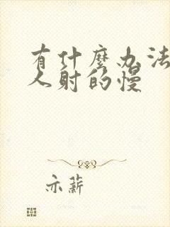 有什么办法让男人射的慢