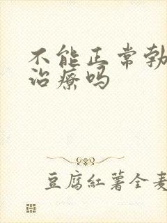 不能正常勃起好治疗吗