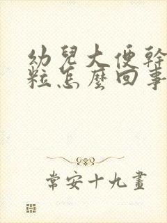 幼儿大便干硬成粒怎么回事