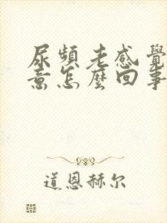 尿频老感觉有尿意怎么回事