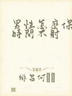 男性怎么保持长时间不射